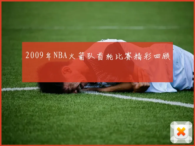 2009年NBA火箭队首轮比赛精彩回顾