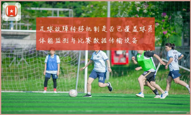 足球故障转移机制是否已覆盖球员体能监测与比赛数据传输设备