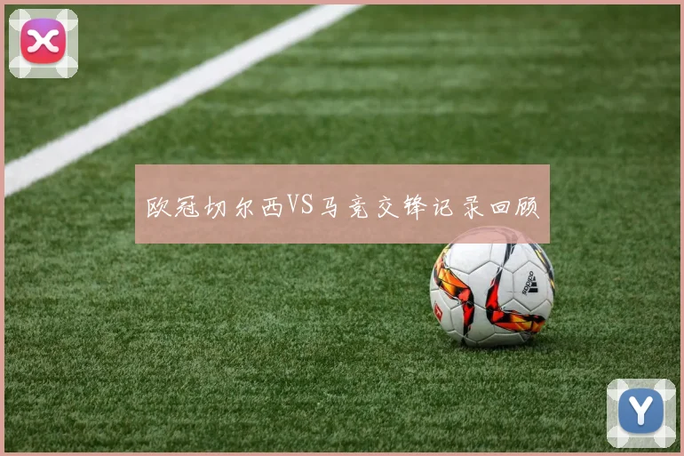 欧冠切尔西VS马竞交锋记录回顾